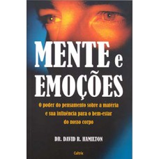 Mente e Emocões: O Poder Do Pensamento Sobre A Matéria E Sua Influência Para O Bem-Estar Do Nosso Corpo.