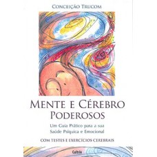 Mente e Cerébro Poderosos: Um Guia Prático Para A Sua Saúde Psíquica E Emocional.