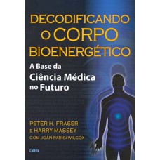 Decodificando o Corpo Bioenergético: A Base da Ciência Médica no Futuro