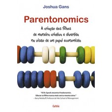 Parentonomics: A Criação Dos Filhos De Maneira Criativa E Divertida Na Visão De Um Pai Economista
