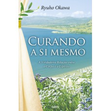 Curando a Si Mesmo: A Verdadeira Relação Entre o Corpo e o Espírito