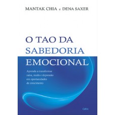 O Tao da Sabedoria Emocional: Aprenda A Transformar Raiva, Medo E Depressão Em Oportunidades De Crescimento