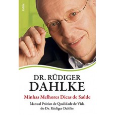 Minhas Melhores Dicas de Saúde: Manual Prático De Qualidade De Vida Do Dr. Rüdiger Dahlke.