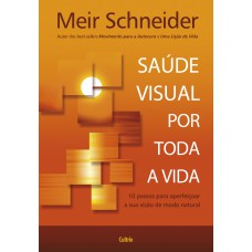 Saúde Visual Por Toda A Vida: 10 Passos Para Aperfeiçoar A Sua Visão De Modo Natural