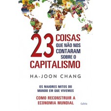 23 Coisas que não nos Contaram Sobre o Capitalismo: Os Maiores Mitos do Mundo em que Vivemos |Como Reconstruir a Economia Mundial