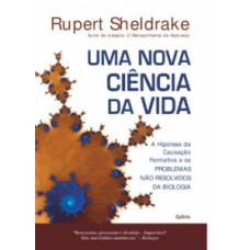 Uma Nova Ciência da Vida: A Hipótese Da Causação Formativa E Os Problemas Não Resolvidos Da Biologia