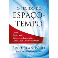 O Tecido do Espaço-Tempo: Loops Temporais, Distorções Espaciais E Como Deus Criou O Universo