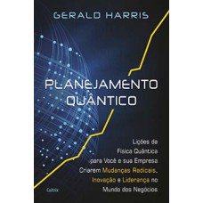 Planejamento Quântico: Lições Da Física Quântica Para Você E Sua Empresa Criarem Mudanças Radicais, Inovação E Liderança No Mundo Dos Negócios.