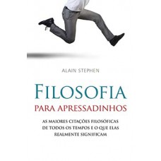 Filosofia Para Apressadinhos: As Maiores Citações Filosóficas de Todos os Tempos e o Que Elas Realmente Significam