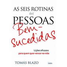 As Seis Rotinas das Pessoas Bem-Sucedidas: Lições Eficazes Para Quem Quer Vencer Na Vida