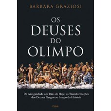 Os Deuses do Olimpo: Da Antiguidade aos Dias de Hoje, as Transformações dos Deuses Gregos ao Longo da História