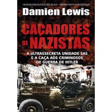 Caçadores de Nazistas: A Ultrassecreta Unidade Sas e a Caça aos Criminosos de Guerra de Hitler