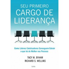 Seu Primeiro Cargo de Liderança: Como Líderes Catalisadores Conseguem Extrair O Que Há De Melhor Nas Pessoas