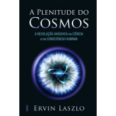 Plenitude Do Cosmos: A Revolução Akasha Na Ciência E Na Consciência Humana