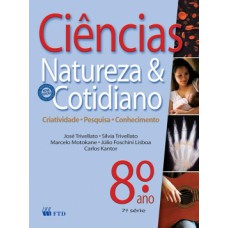 CIÊNCIAS, NATUREZA E COTIDIANO - 8º ANO / 7ª SÉRIE: CRIATIVIDADE, PESQUISA, CONHECIMENTO