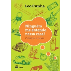 NINGUÉM ME ENTENDE NESSA CASA!: CRÔNICAS E CASOS