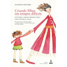 CRIANDO FILHOS EM TEMPOS DIFÍCEIS: ATITUDES E BRINCADEIRAS PARA UMA INFÂNCIA FELIZ