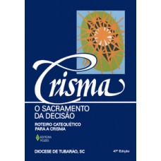 CRISMA, O SACRAMENTO DA DECISÃO: ROTEIRO CATEQUÉTICO PARA A CRISMA