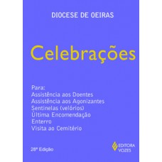 CELEBRAÇÕES: PARA ASSISTÊNCIA AOS DOENTES, ASSISTÊNCIA AOS AGONIZANTES, SENTINELAS (VELÓRIOS), ULTIMA ENCOMENDAÇÃO, ENTERRO, VISITA AO CEMITÉRIO