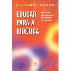 Educar para a bioética: Pela escola, pela catequese, pela pastoral da juventude