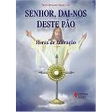 Senhor, dai-nos deste pão: Horas de adoração