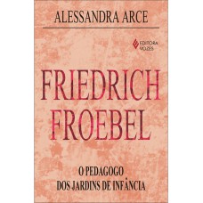 FRIEDRICH FROEBEL O PEDAGOGO DOS JARDIN