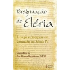 PEREGRINAÇÃO DE ETÉRIA: LITURGIA E CATEQUESE EM JERUSALÉM NO SÉCULO IV