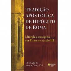 Tradição apostólica de Hipólito de Roma: Liturgia e catequese em Roma no século III