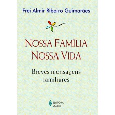 Nossa família, nossa vida: Breves mensagens familiares