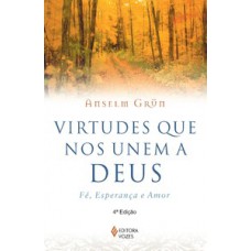 VIRTUDES QUE NOS UNEM A DEUS: FÉ, ESPERANÇA E AMOR