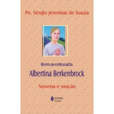 BEM-AVENTURADA ALBERTINA BERKENBROCK: NOVENA E ORAÇÃO