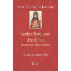 SENHOR BOM JESUS DOS AFLITOS: INVOCADO EM SITUAÇÕES DIFÍCEIS - NOVENA E LADAINHA