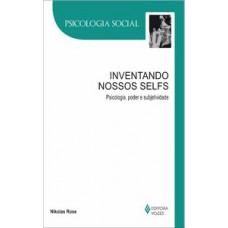 INVENTANDO NOSSOS SELFS: PSICOLOGIA, PODER E SUBJETIVIDADE