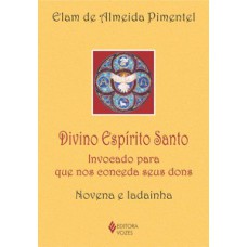 DIVINO ESPÍRITO SANTO: INVOCADO PARA QUE NOS CONCEDA SEUS DONS - NOVENA E LADAINHA