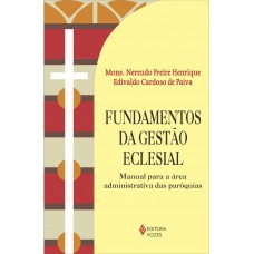 Fundamentos da gestão eclesial: Manual para a área administrativa das paróquias