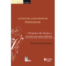 ESTÁGIO NA LICENCIATURA EM PEDAGOGIA VOL. 1: PROJETO DE LEITURA E ESCRITA NOS ANOS INICIAIS