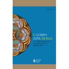 O CORPO SUTIL DE ECO - CONITRBUIÇÕES PARA UMA PSICOLOGIA ARQ