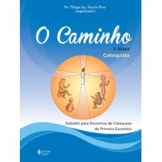 CAMINHO - EUCARISTIA 1A. ETAPA CATEQUISTA: SUBSÍDIO PARA ENCONTROS DE CATEQUESE DE PRIMEIRA EUCARISTIA