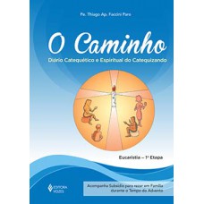 O CAMINHO: DIÁRIO CATEQUÉTICO E ESPIRITUAL DO CATEQUIZANDO - EUCARISTIA - 1ª ETAPA