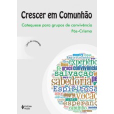 CRESCER EM COMUNHÃO: CATEQUESE PARA GRUPOS DE CONVIVÊNCIA PÓS-CRISMA - LIVRO DO CRISMADO