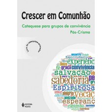 CRESCER EM COMUNHÃO: CATEQUESE PARA GRUPOS DE CONVIVÊNCIA PÓS-CRISMA - CATEQUISTA