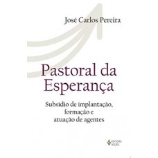 PASTORAL DA ESPERANÇA: SUBSÍDIO DE IMPLANTAÇÃO, FORMAÇÃO E ATUAÇÃO DE AGENTES