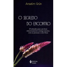 O SEGREDO DO ENCONTRO: 25 ATITUDES PARA UM BOM RELACIONAMENTO CONSIGO MESMO, COM AS PESSOAS E COM DEUS