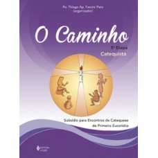 O CAMINHO - 3ª ETAPA - CATEQUISTA: SUBSÍDIO PARA ENCONTROS DE CATEQUESE DE PRIMEIRA EUCARISTIA