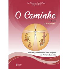 O CAMINHO: 4ª ETAPA CATEQUISTA - SUBSÍDIO PARA ENCONTROS DE CATEQUESE DE PRIMEIRA EUCARISTIA