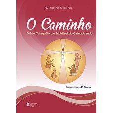 O CAMINHO: DIÁRIO CATEQUÉTICO E ESPIRITUAL DO CATEQUIZANDO - EUCARISTIA - 4ª ETAPA