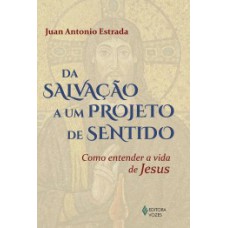 DA SALVAÇÃO A UM PROJETO DE SENTIDO: COMO ENTENDER A VIDA DE JESUS