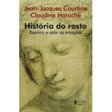 HISTÓRIA DO ROSTO: EXPRIMIR E CALAR AS EMOÇÕES (DO SÉCULO 16 AO COMEÇO DO SÉCULO 19)