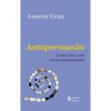 AUTOPERSUASÃO: COMO LIDAR COM NOSSOS PENSAMENTOS