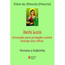 SANTA LUZIA: INVOCADA PARA PROTEÇÃO CONTRA DOENÇA DOS OLHOS - NOVENA E LADAINHA